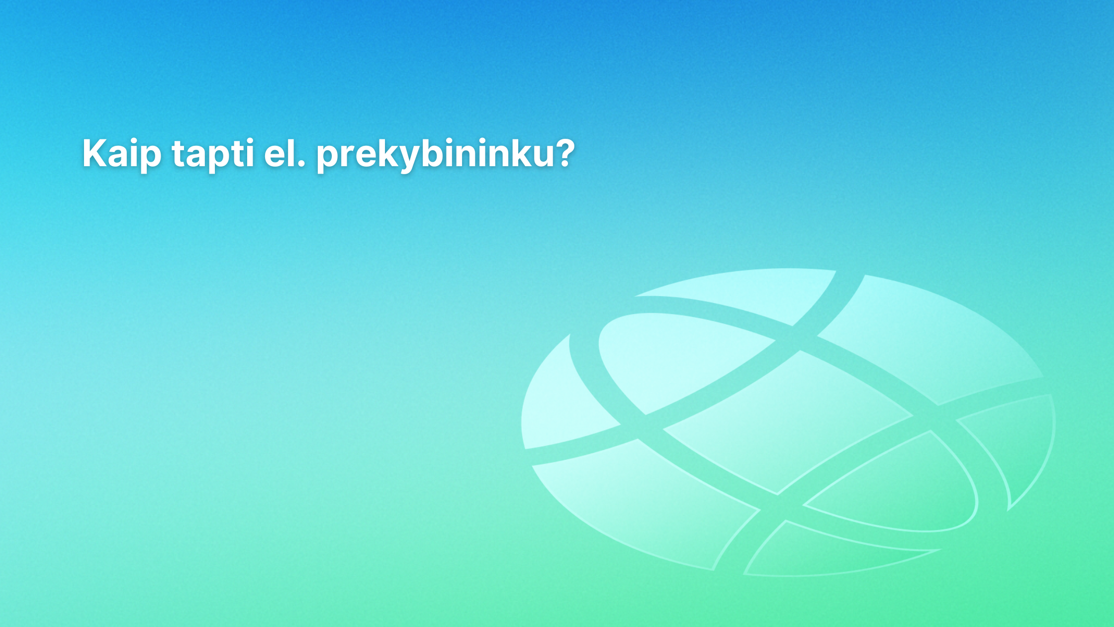 Tekstas „Kaip tapti elektroninės prekybos verslininku?“ pateikiamas ant mėlynos į žalią pereinančio fono, o dešinėje pusėje matoma neryški pasaulio piktograma.