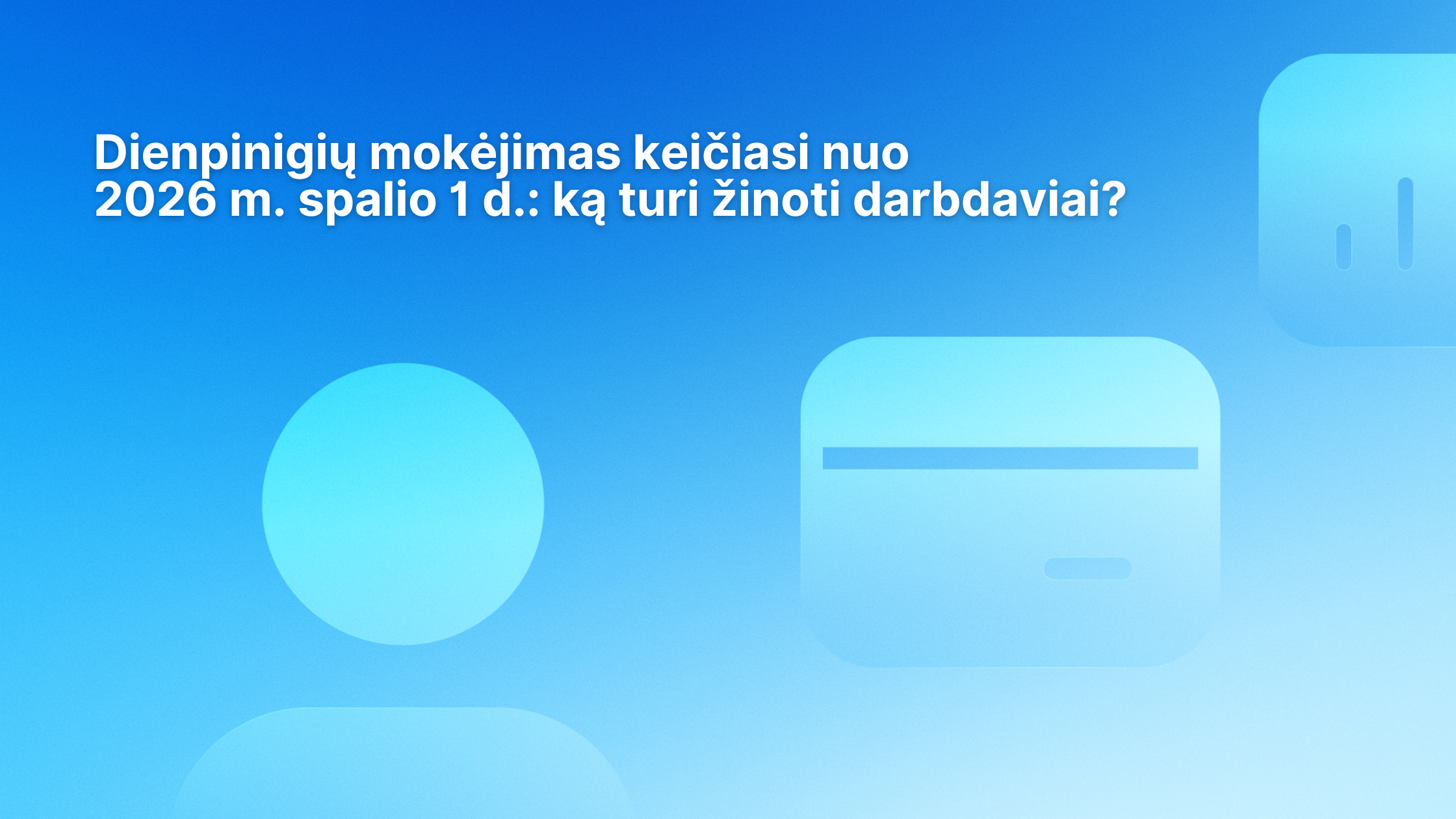 Mėlynas fonas su spalvų perėjimu, kuriame pateiktas tekstas lietuvių kalba apie dienpinigių išmokų pokyčius nuo 2026 m. spalio 1 d., taip pat abstrakčios figūros, primenančios apskritimą ir kortelę.