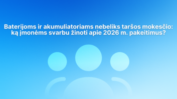Lietuviškas tekstas mėlyname fone su abstrakčiomis apvaliomis figūromis: „Baterijoms ir akumuliatoriams nebeliks taršos mokesčio: ką įmonėms svarbu žinoti apie 2026 m. pokyčius?”.
