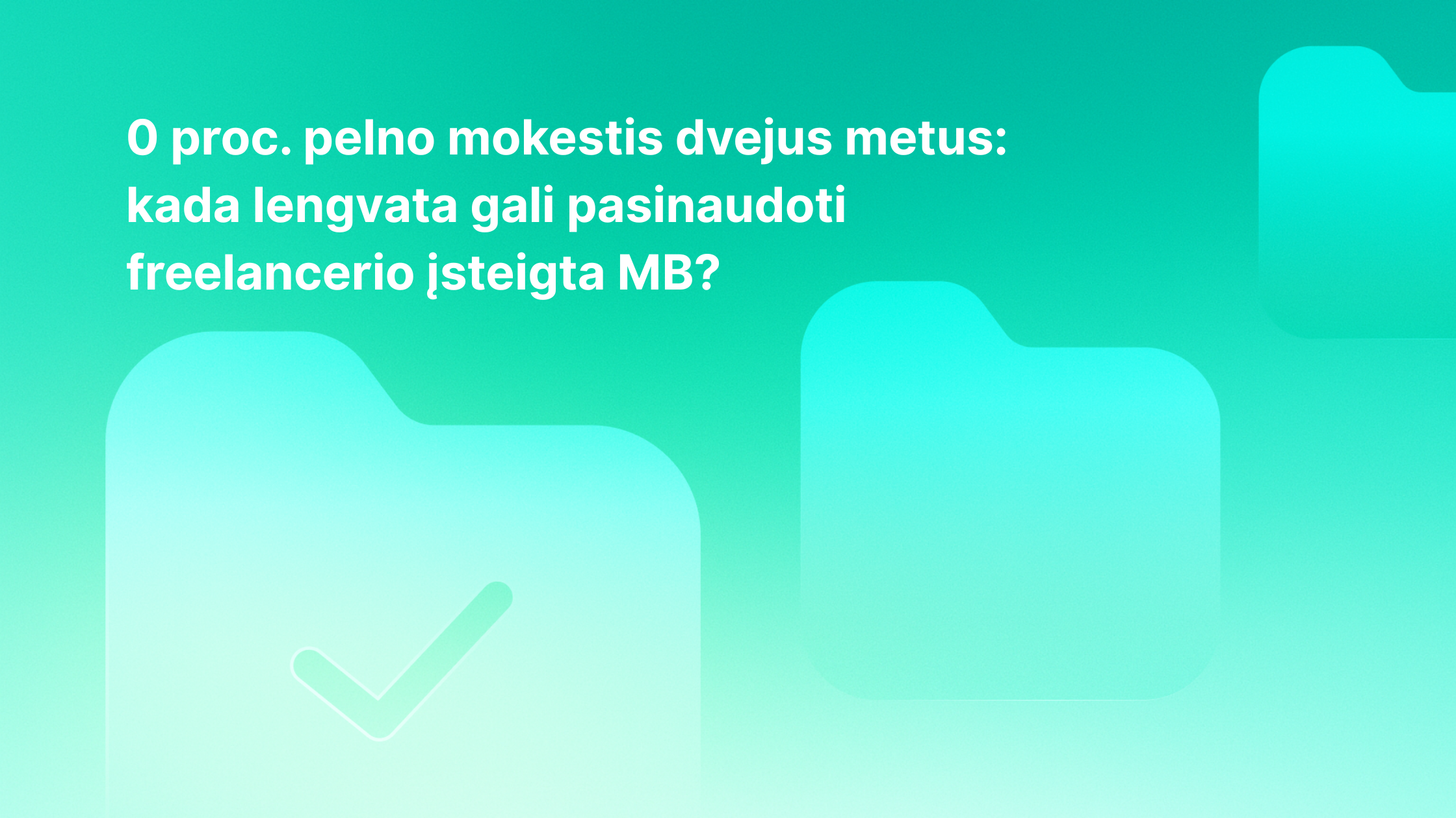 Turkio spalvos fone pateiktas baltu šriftu parašytas tekstas lietuvių kalba apie 0 % pelno mokestį dvejus metus, kuriame klausiama, kada laisvai samdomo darbuotojo įmonė gali pasinaudoti šia lengvata. Fone pavaizduotos trys aplankų piktogramos, viena iš jų pažymėta varnele.