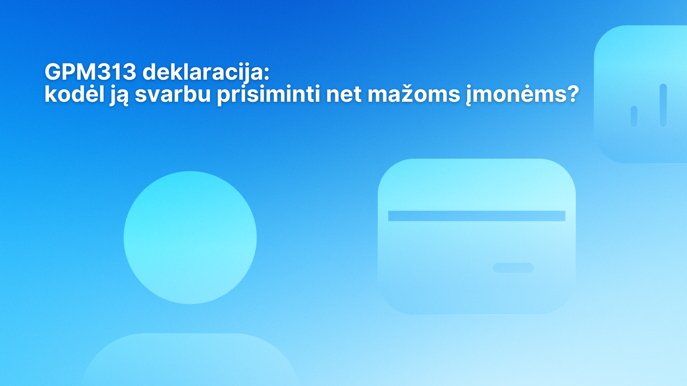 Mėlyno gradientinio fono tekstas skamba taip: „GPM313 deklaracija: kodėl ją svarbu prisiminti net ir mažoms įmonėms?“.